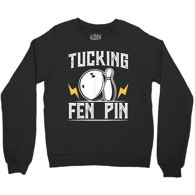 Funny Tucking Fen Pin Bowling Team Bowler Sports Player Crewneck Sweatshirt by ROGERWILLIAMWARD | Artistshot