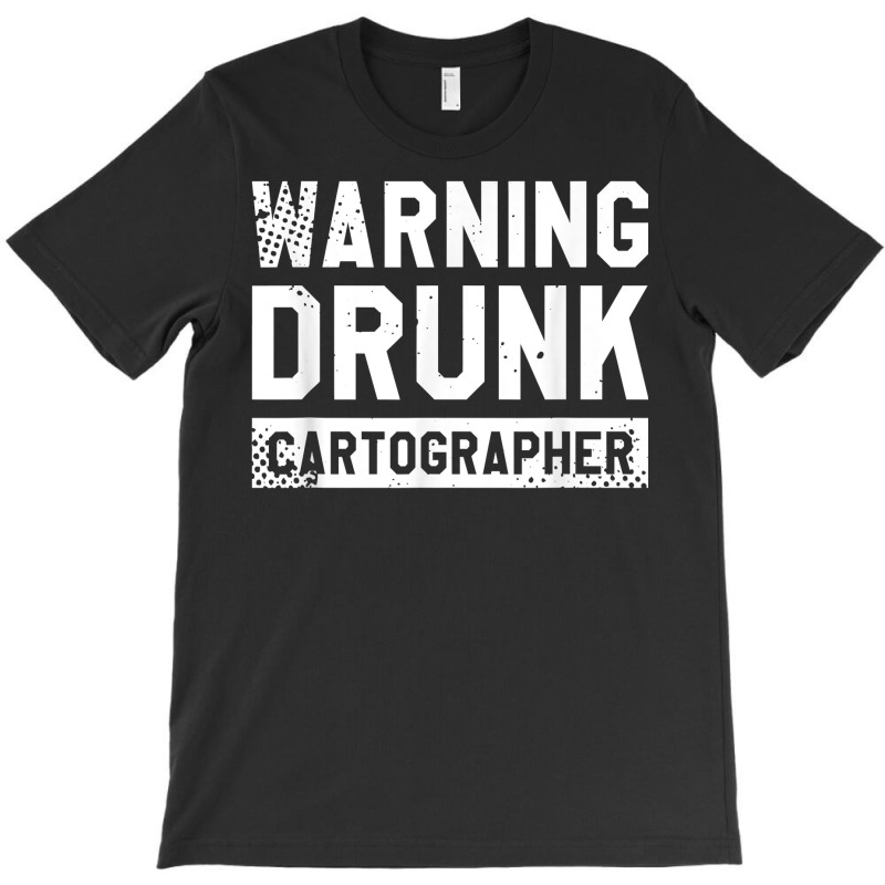 Warning Drunk Cartographer Map Making Cartography T Shirt T-shirt | Artistshot