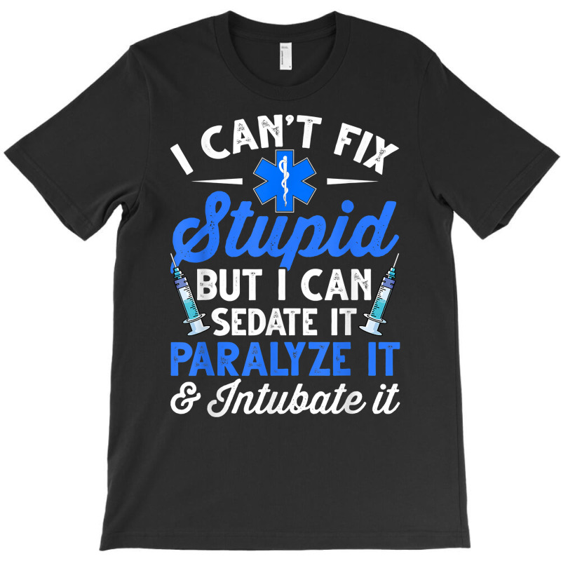 Paramedic Emt Can Sedate And Paralyze Stupid Funny Ems T Shirt T-Shirt by cm-arts | Artistshot