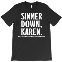 Simmer Down Karen You Can't Speak To Manager  Karen Slang T Shirt T-shirt | Artistshot