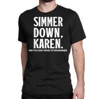 Simmer Down Karen You Can't Speak To Manager  Karen Slang T Shirt Classic T-shirt | Artistshot