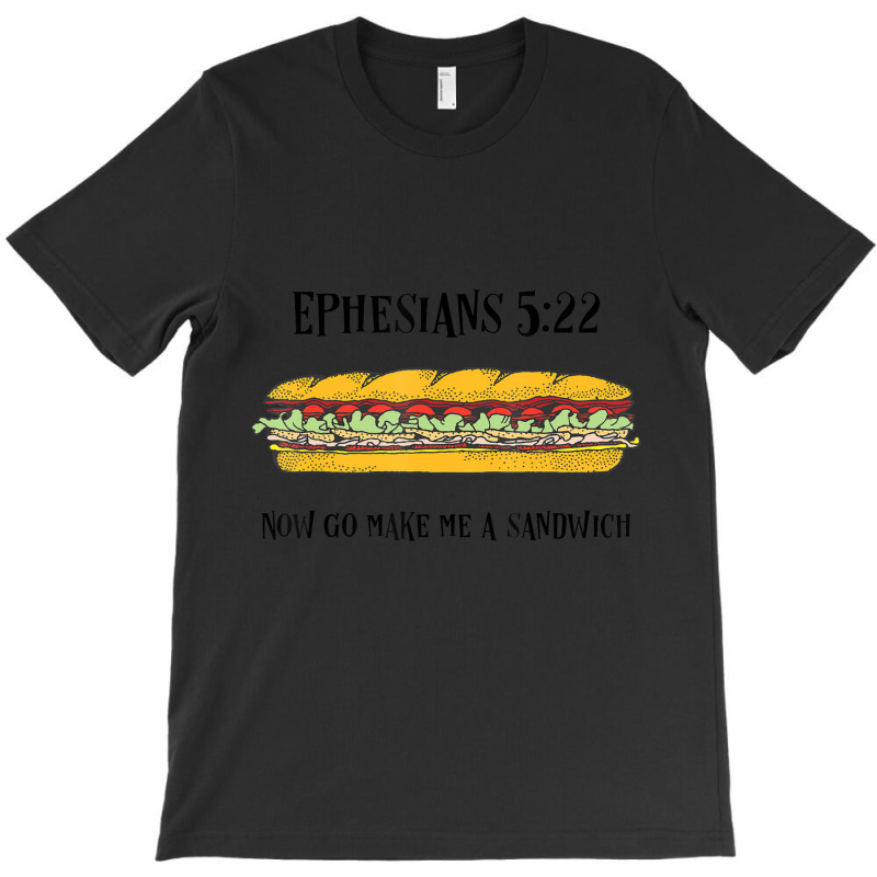 Ephesians 522 Now Go Make Me A Sandwich T-shirt | Artistshot