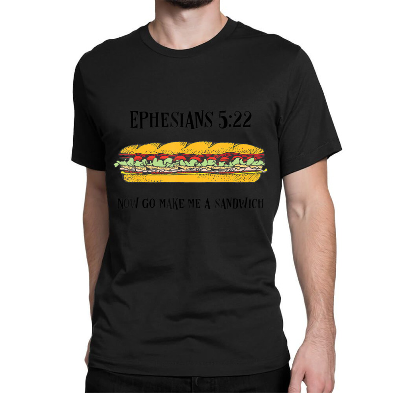 Ephesians 522 Now Go Make Me A Sandwich Classic T-shirt | Artistshot