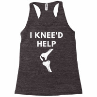 Women Men I Knee'd Help Funny Joint Injury Knee Replacement T Shirt Racerback Tank | Artistshot