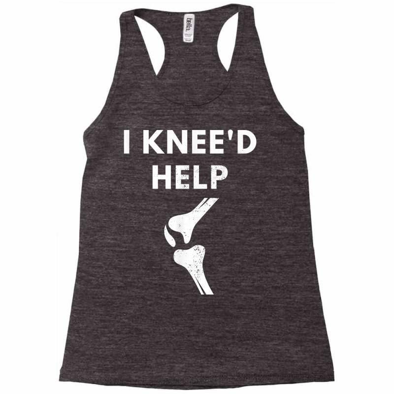 Women Men I Knee'd Help Funny Joint Injury Knee Replacement T Shirt Racerback Tank by cm-arts | Artistshot