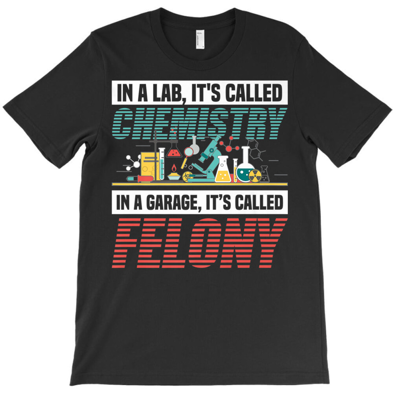 In A Lab It's Called Chemistry In Garage It's Called Felony Premium T T-shirt | Artistshot