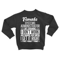 Female Systems Administrator Get It Right The First Time Toddler Sweatshirt | Artistshot