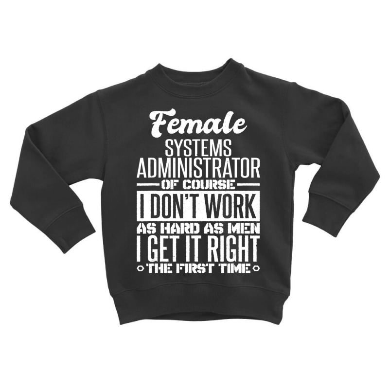 Female Systems Administrator Get It Right The First Time Toddler Sweatshirt | Artistshot