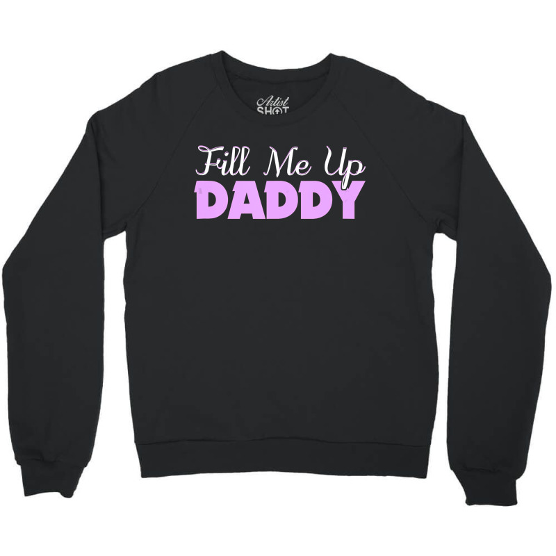 Fill Me Up Daddy Sexy Ddlg Bdsm Kinky Submissive Dominant Crewneck Sweatshirt by cm-arts | Artistshot