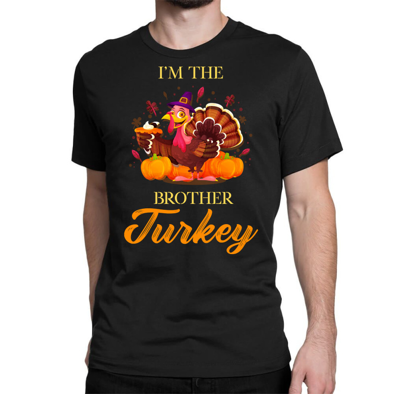 I'm The Brother Turkey Happy Thanksgiving Classic T-shirt by Kemriban527 | Artistshot