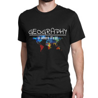 Geography Teacher Earth Day Is Where It's At Classic T-shirt | Artistshot