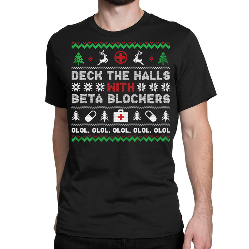 Ugly Xmas Sweater Deck The Halls With Beta Blockers Nurse Sweatshirt Classic T-shirt by cm-arts | Artistshot