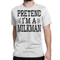 Pretend Im A Milkman Lazy Easy Quick Funny Halloween Costume T Shirt Classic T-shirt | Artistshot