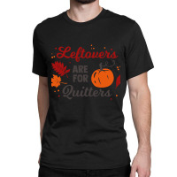 Leftovers Are For Quitters (2) Classic T-shirt | Artistshot