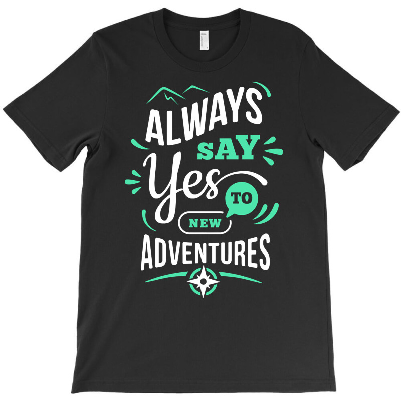 Always Say Yes To New Adventure T-shirt | Artistshot