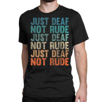 Hearing Impaired Deaf Awareness Vintage Just Deaf Not Rude Classic T-shirt | Artistshot