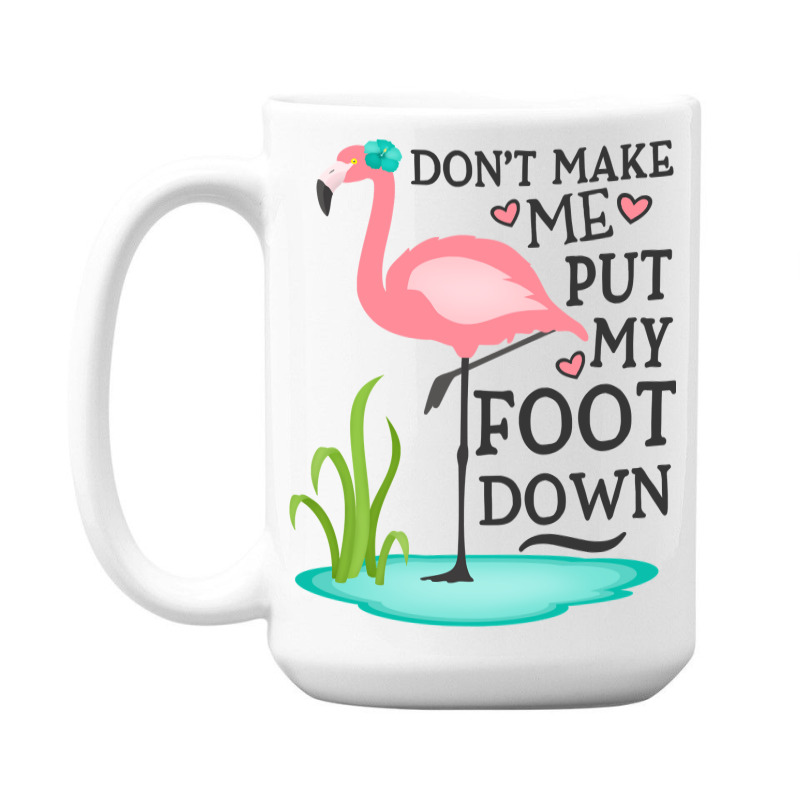 Flamingo Do Not Make Me Put My Foot Down Cute Pink Gifts Bird 15 Oz Coffee Mug | Artistshot