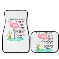 Flamingo Do Not Make Me Put My Foot Down Cute Pink Gifts Bird Full Set Car Mats | Artistshot