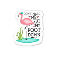 Flamingo Do Not Make Me Put My Foot Down Cute Pink Gifts Bird Sticker | Artistshot