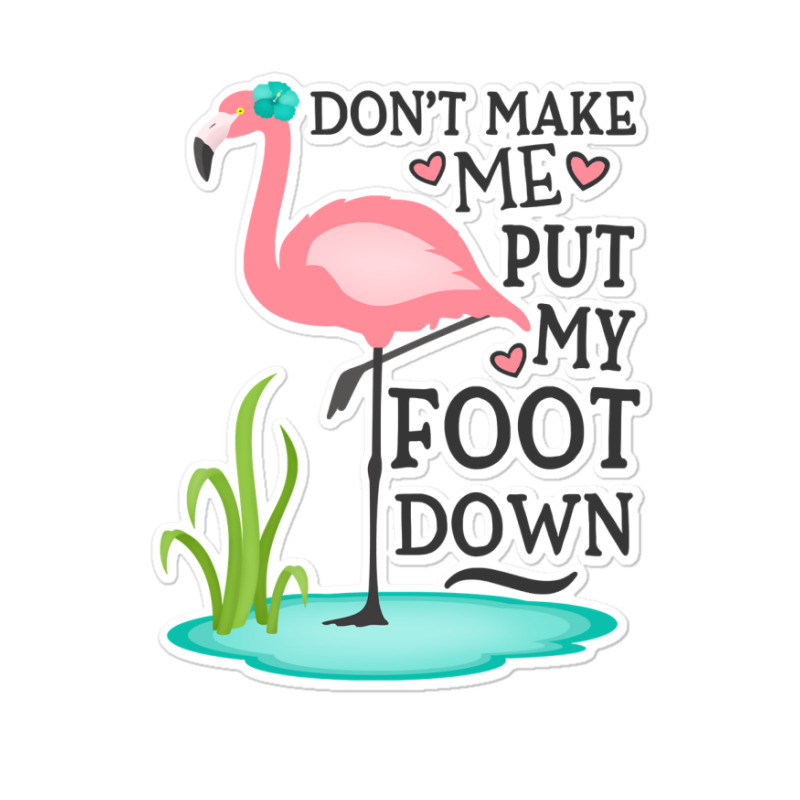 Flamingo Do Not Make Me Put My Foot Down Cute Pink Gifts Bird Sticker | Artistshot