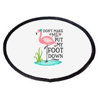 Flamingo Do Not Make Me Put My Foot Down Cute Pink Gifts Bird Oval Patch | Artistshot