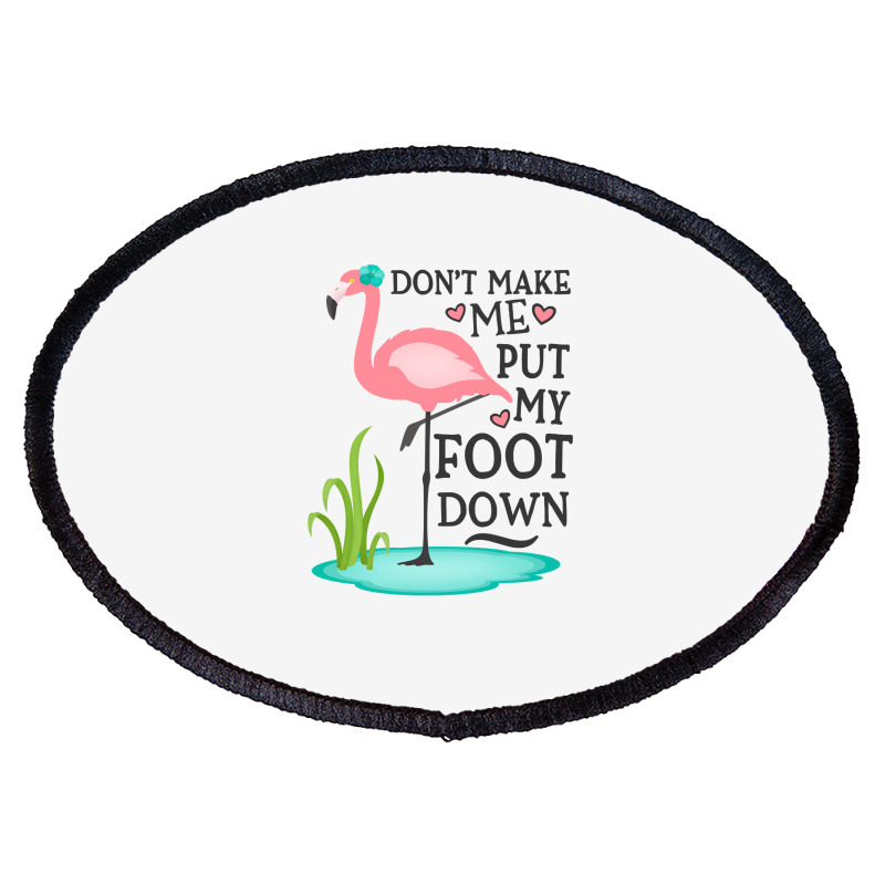 Flamingo Do Not Make Me Put My Foot Down Cute Pink Gifts Bird Oval Patch | Artistshot