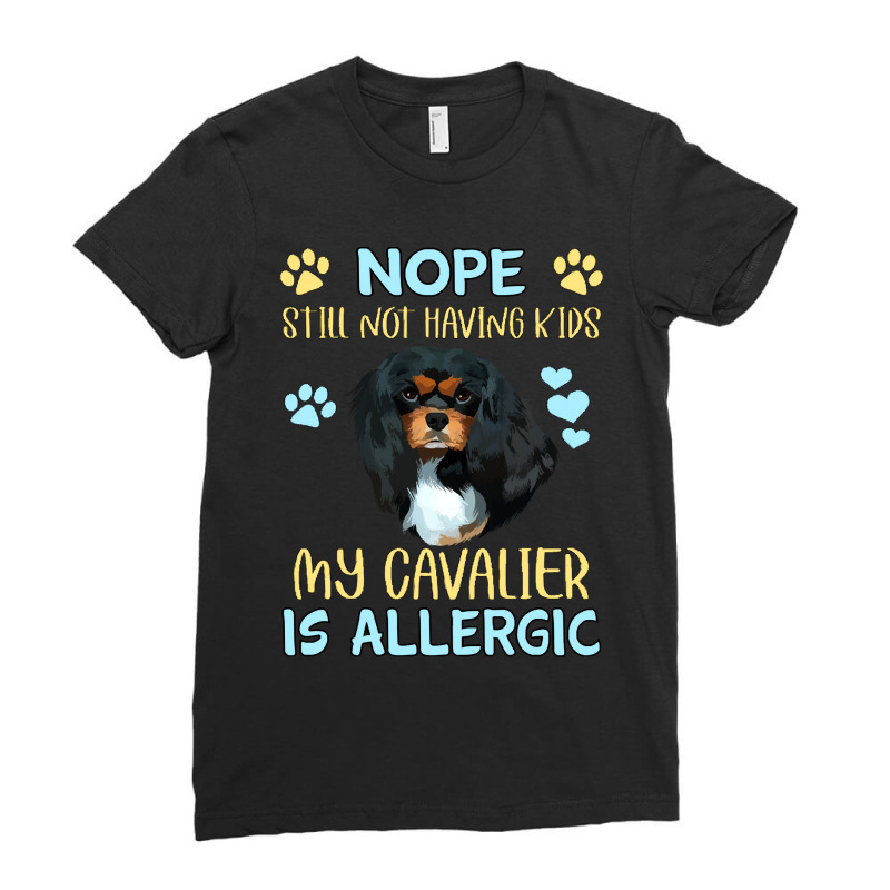 Cavalier King Charles Spaniel Nope. Still Not Having Kids My Cavalier  Ladies Fitted T-shirt | Artistshot