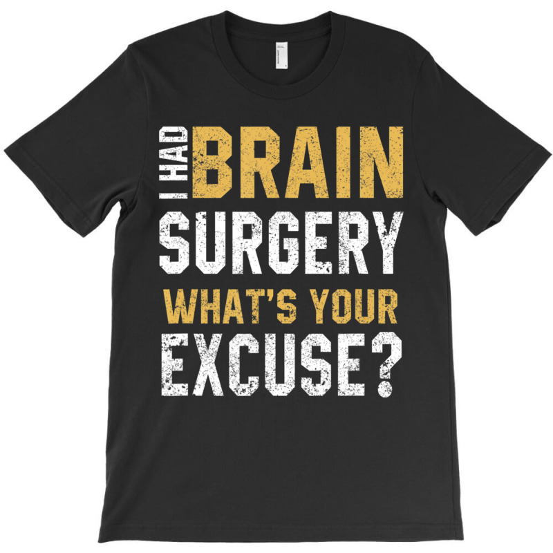 I Had Brain Surgery What's Your Excuse Motivational Recovery T-shirt | Artistshot