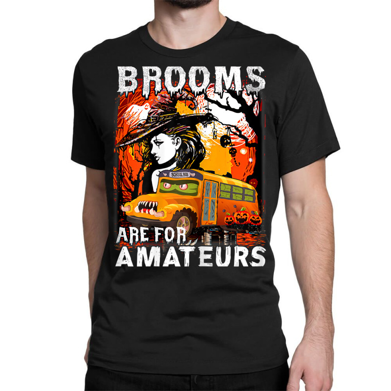 Womens School Bus Driver Witch Brooms Are For Amateurs Halloween Classic T-shirt by Posh | Artistshot