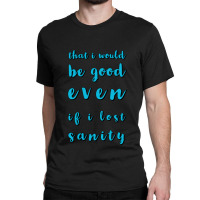 Even If I Lost Sanity Classic T-shirt | Artistshot