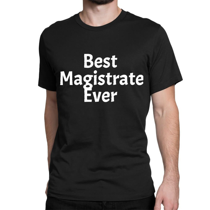 Best Magistrate Ever Funny Cool Sarcastic Men Or Women Premium Classic T-shirt by KENNETHLEETINSLEY | Artistshot