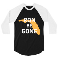 Vote Out Florida Governor Ron Desantis - Ron Be Gone 3/4 Sleeve Shirt | Artistshot