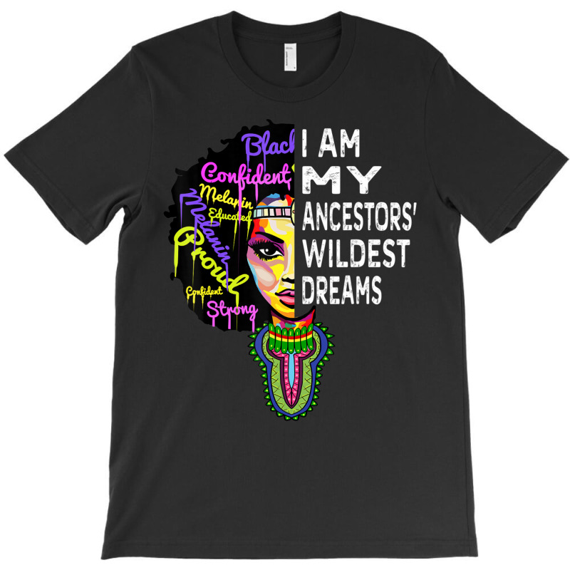 I Am My Ancestors Wildest Dreams Black History Month T-shirt | Artistshot