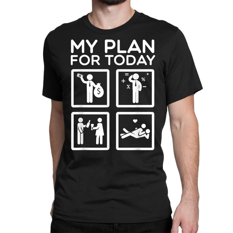 Accounting Tax Consultant Numbers Fiscal My Plan For Today T Shirt Classic T-shirt | Artistshot