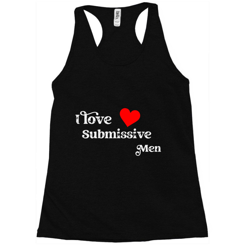 I Love Submissive Men Racerback Tank by cm-arts | Artistshot