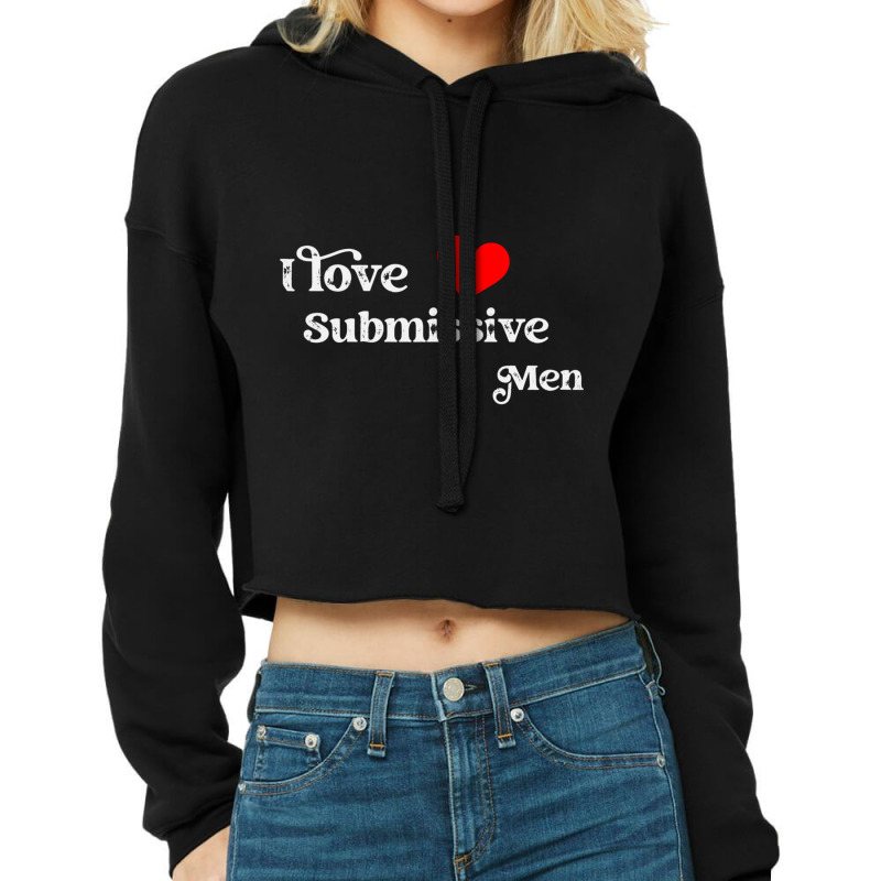 I Love Submissive Men Cropped Hoodie by cm-arts | Artistshot