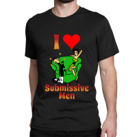 I Love Submissive Men Classic T-shirt | Artistshot