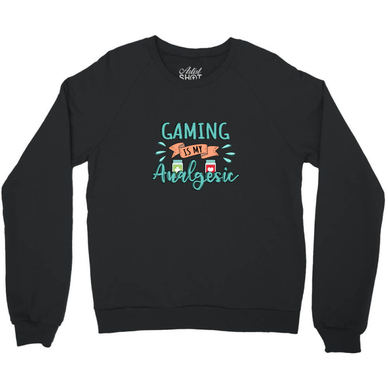 Gaming Is My Analgesic Design Quote Crewneck Sweatshirt by AngieFurr | Artistshot