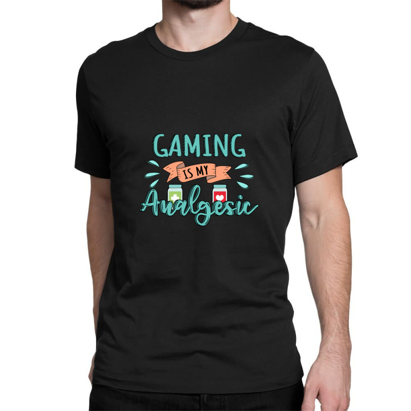 Gaming Is My Analgesic Design Quote Classic T-shirt by AngieFurr | Artistshot