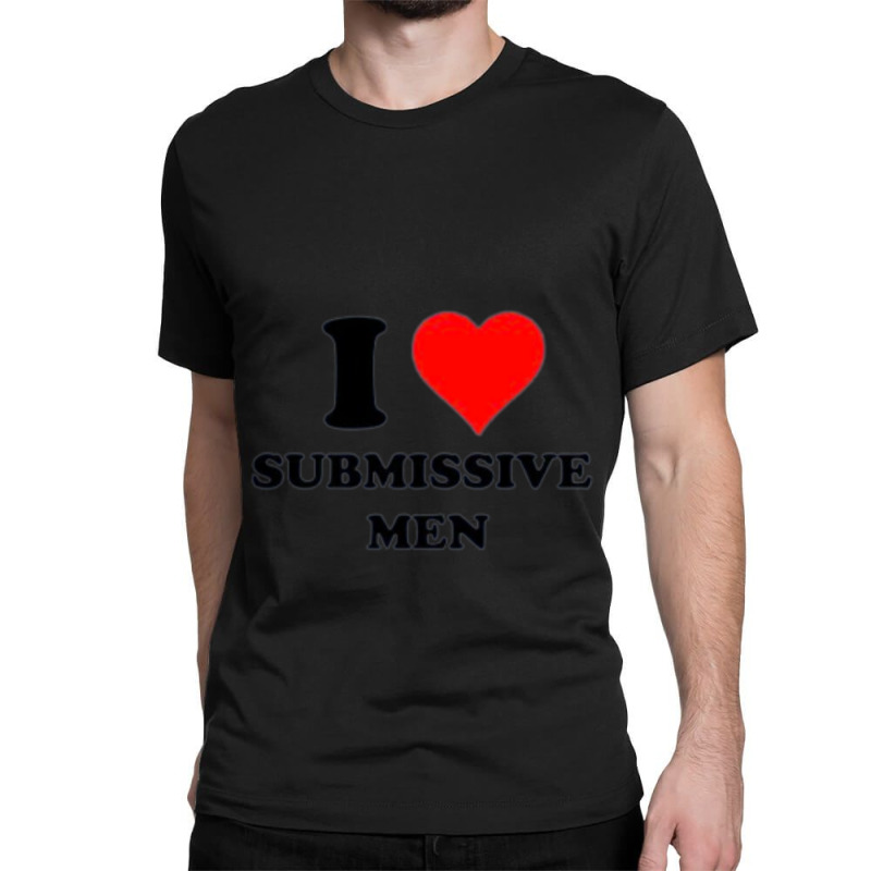 I Love Submissive Men             (4) Classic T-shirt by cm-arts | Artistshot