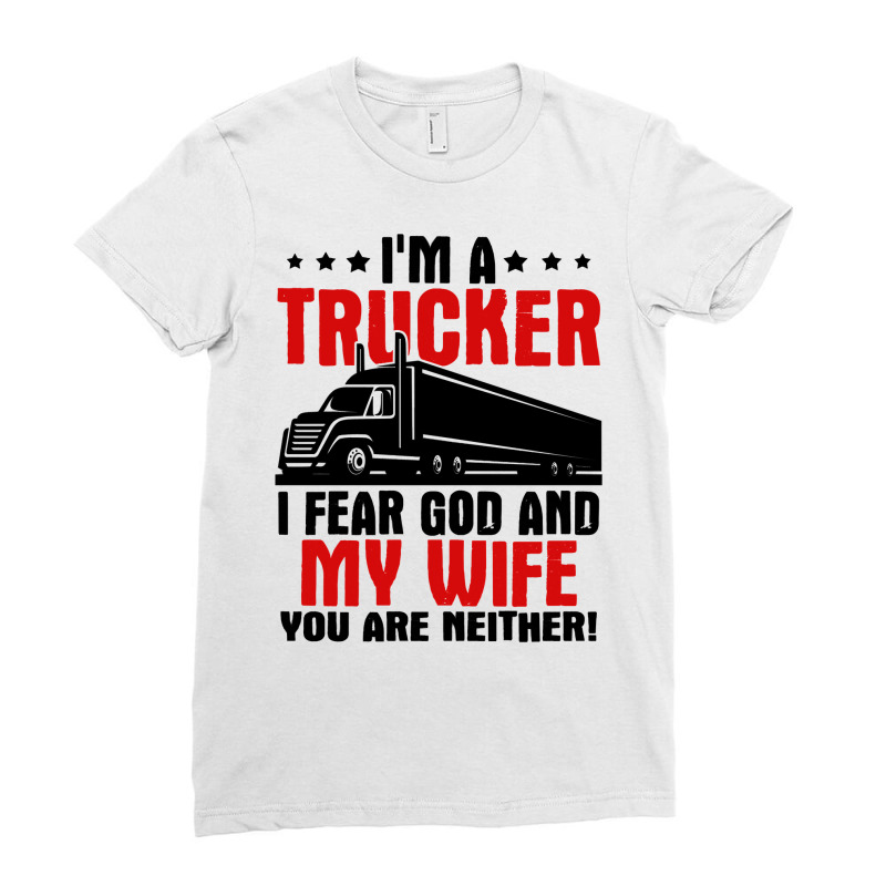 Truck Trucker Im A I Fear God And My Wife 84 Driver Truckin Ladies Fitted T-Shirt by coolquirrell | Artistshot