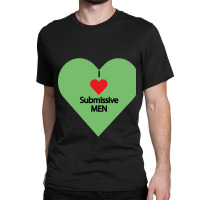 I Love Submissive Men             (7) Classic T-shirt | Artistshot