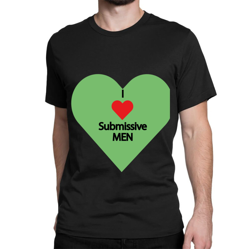 I Love Submissive Men             (7) Classic T-shirt by cm-arts | Artistshot