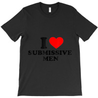 I Love Submissive Men T-shirt | Artistshot