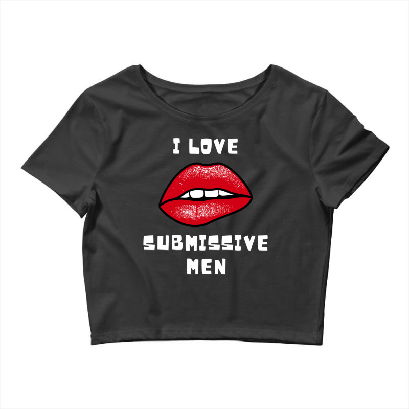 I Love Submissive Men Crop Top by cm-arts | Artistshot