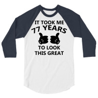 It Took Me 77 Years To Look This Great 3/4 Sleeve Shirt | Artistshot