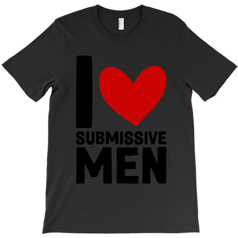 I Love Submissive Men  (7) T-Shirt by cm-arts | Artistshot