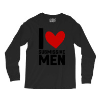 I Love Submissive Men  (7) Long Sleeve Shirts | Artistshot