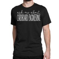 Ask Me About Cardboard Engineering Funny Cardboard Engineer T Shirt Classic T-shirt | Artistshot