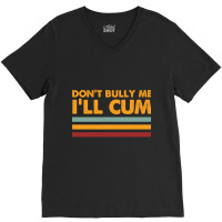 Don't Bully Me I'll Cum - Retro Typography V-neck Tee | Artistshot